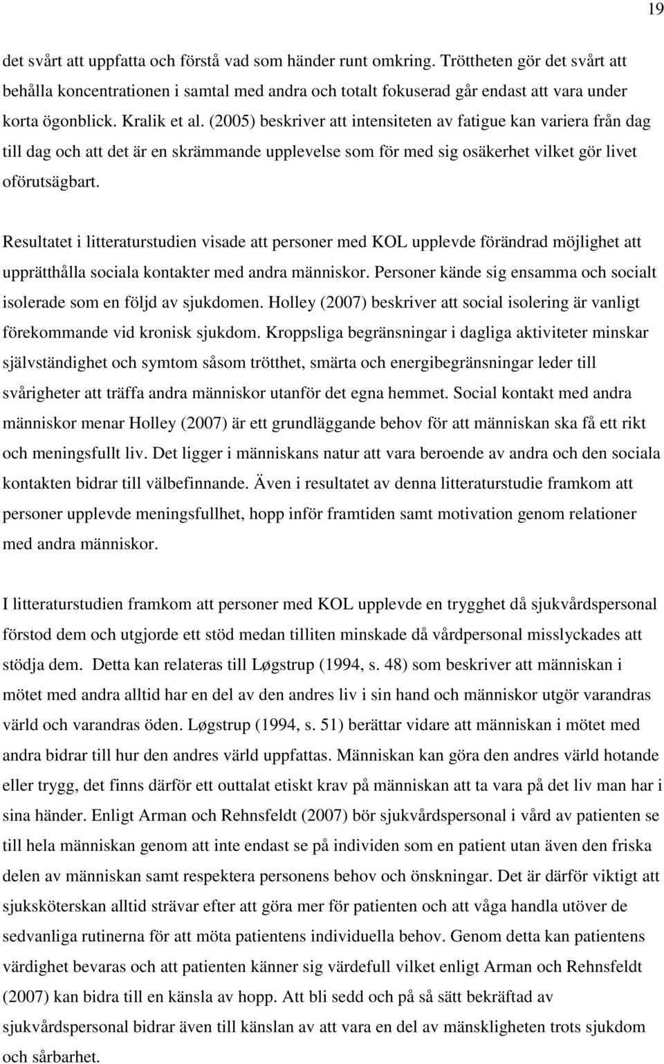 (2005) beskriver att intensiteten av fatigue kan variera från dag till dag och att det är en skrämmande upplevelse som för med sig osäkerhet vilket gör livet oförutsägbart.