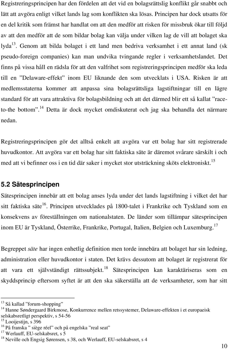 vill att bolaget ska lyda 13. Genom att bilda bolaget i ett land men bedriva verksamhet i ett annat land (sk pseudo-foreign companies) kan man undvika tvingande regler i verksamhetslandet.