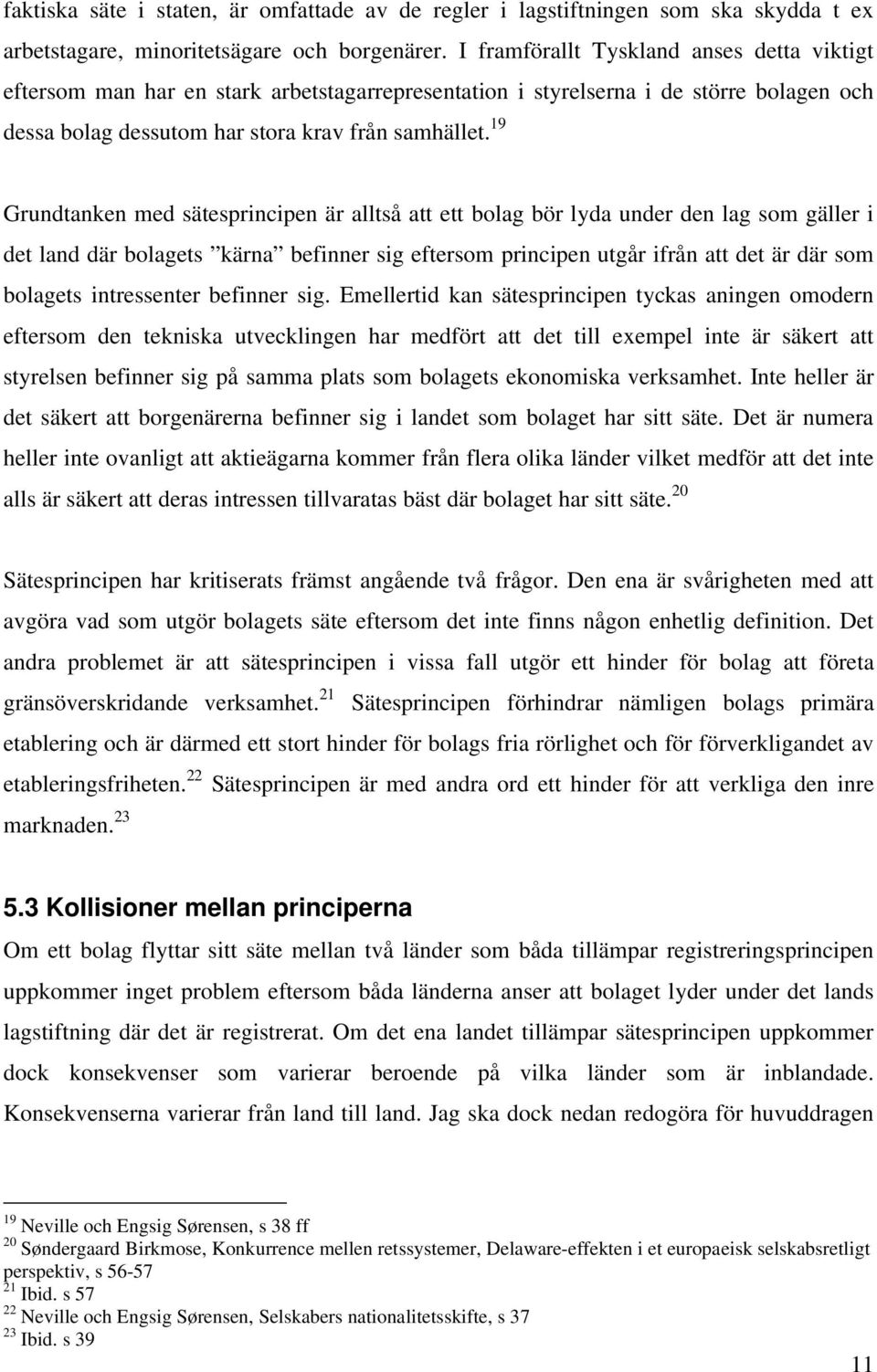 19 Grundtanken med sätesprincipen är alltså att ett bolag bör lyda under den lag som gäller i det land där bolagets kärna befinner sig eftersom principen utgår ifrån att det är där som bolagets