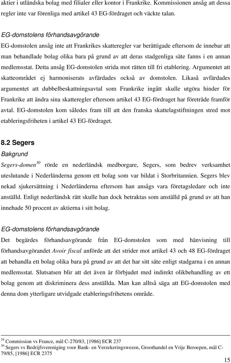 fanns i en annan medlemsstat. Detta ansåg EG-domstolen strida mot rätten till fri etablering. Argumentet att skatteområdet ej harmoniserats avfärdades också av domstolen.
