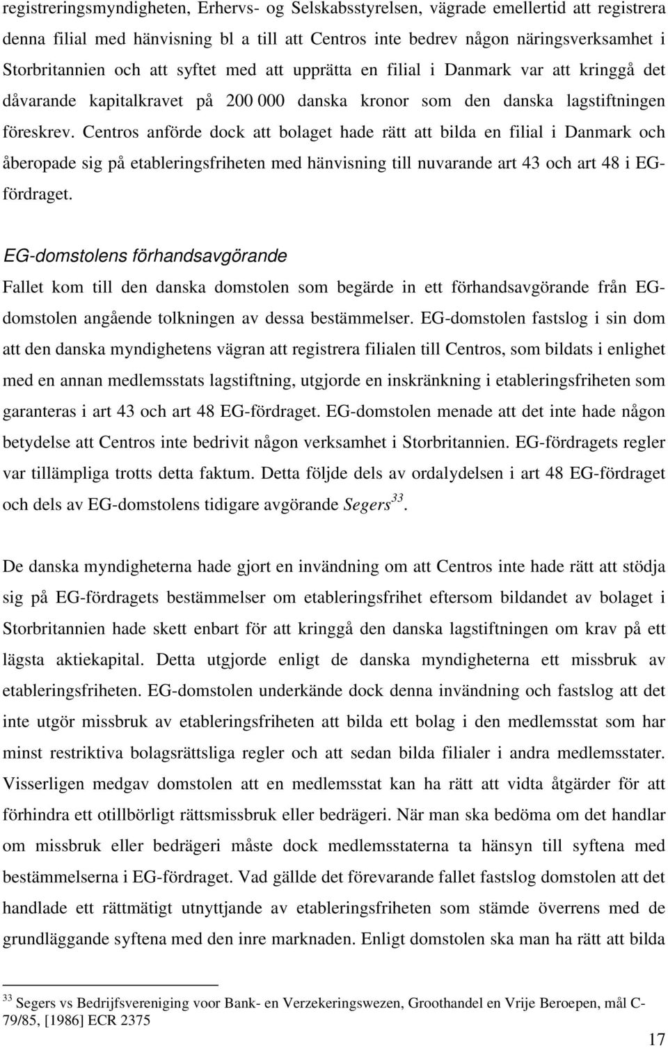 Centros anförde dock att bolaget hade rätt att bilda en filial i Danmark och åberopade sig på etableringsfriheten med hänvisning till nuvarande art 43 och art 48 i EGfördraget.