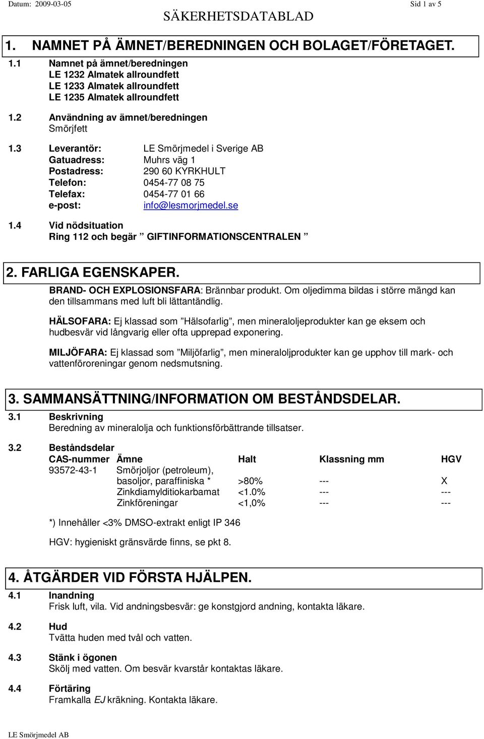 3 Leverantör: LE Smörjmedel i Sverige AB Gatuadress: Muhrs väg 1 Postadress: 290 60 KYRKHULT Telefon: 0454-77 08 75 Telefax: 0454-77 01 66 e-post: info@lesmorjmedel.se 1.