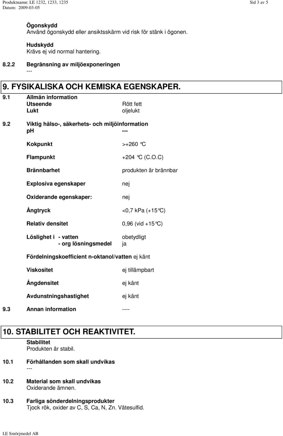 2 Viktig hälso-, säkerhets- och miljöinformation ph Kokpunkt >+260 C Flampunkt Brännbarhet Explosiva egenskaper Ox