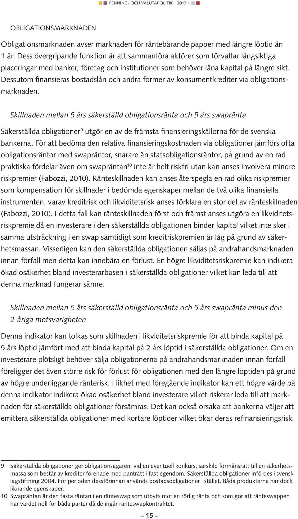 Dessutom finansieras bostadslån och andra former av konsumentkrediter via obligationsmarknaden.