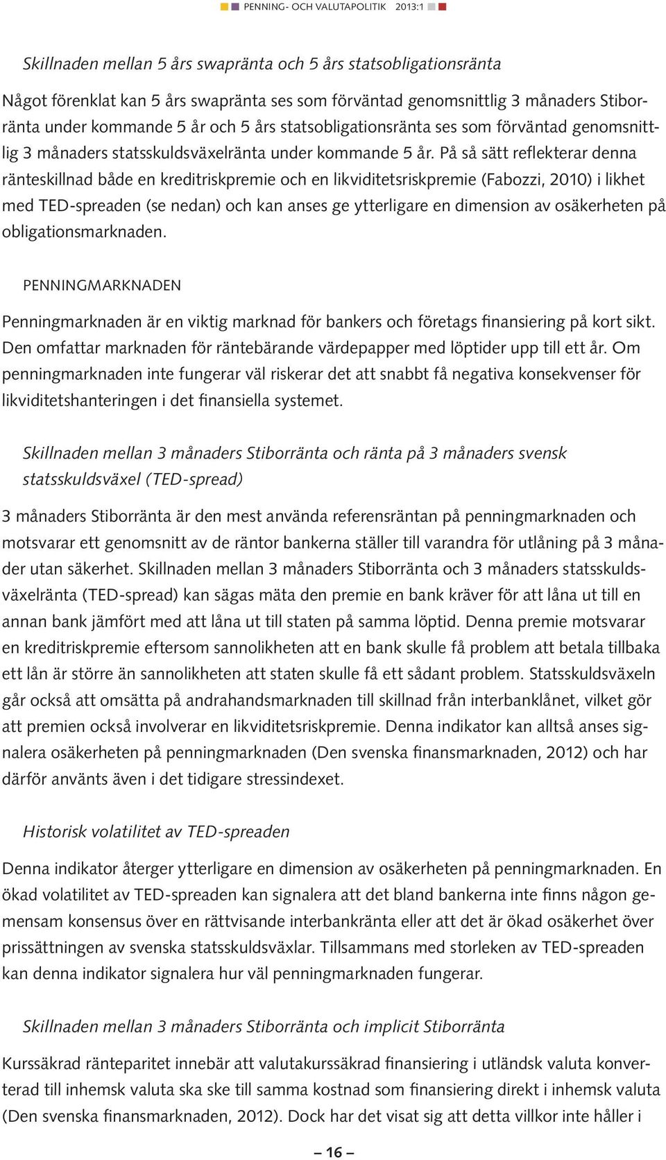 På så sätt reflekterar denna ränteskillnad både en kreditriskpremie och en likviditetsriskpremie (Fabozzi, ) i likhet med TED-spreaden (se nedan) och kan anses ge ytterligare en dimension av