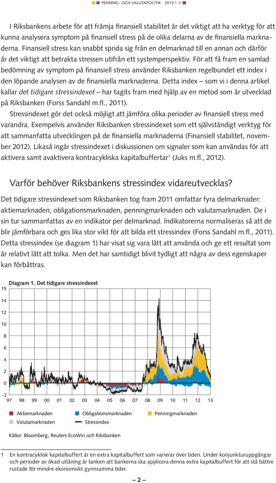 För att få fram en samlad bedömning av symptom på finansiell stress använder Riksbanken regelbundet ett index i den löpande analysen av de finansiella marknaderna.