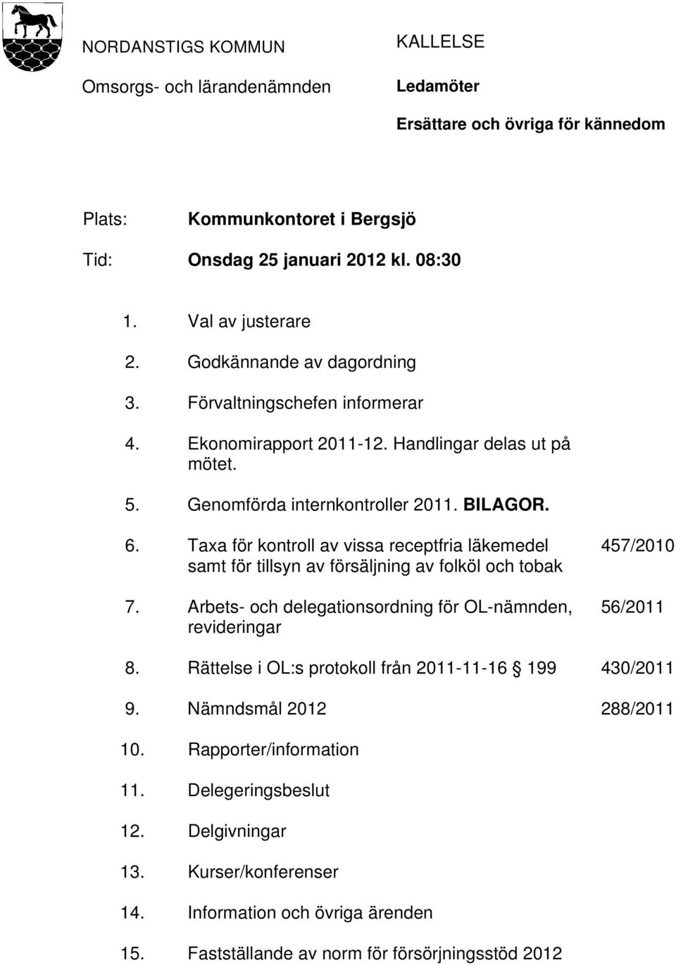 Taxa för kontroll av vissa receptfria läkemedel samt för tillsyn av försäljning av folköl och tobak 7. Arbets- och delegationsordning för OL-nämnden, revideringar 457/2010 56/2011 8.