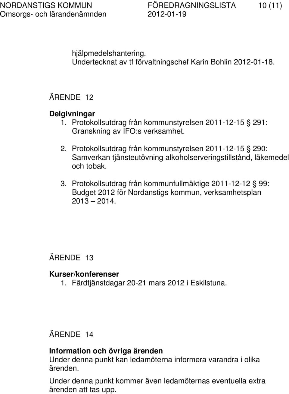 3. Protokollsutdrag från kommunfullmäktige 2011-12-12 99: Budget 2012 för Nordanstigs kommun, verksamhetsplan 2013 2014. ÄRENDE 13 Kurser/konferenser 1.