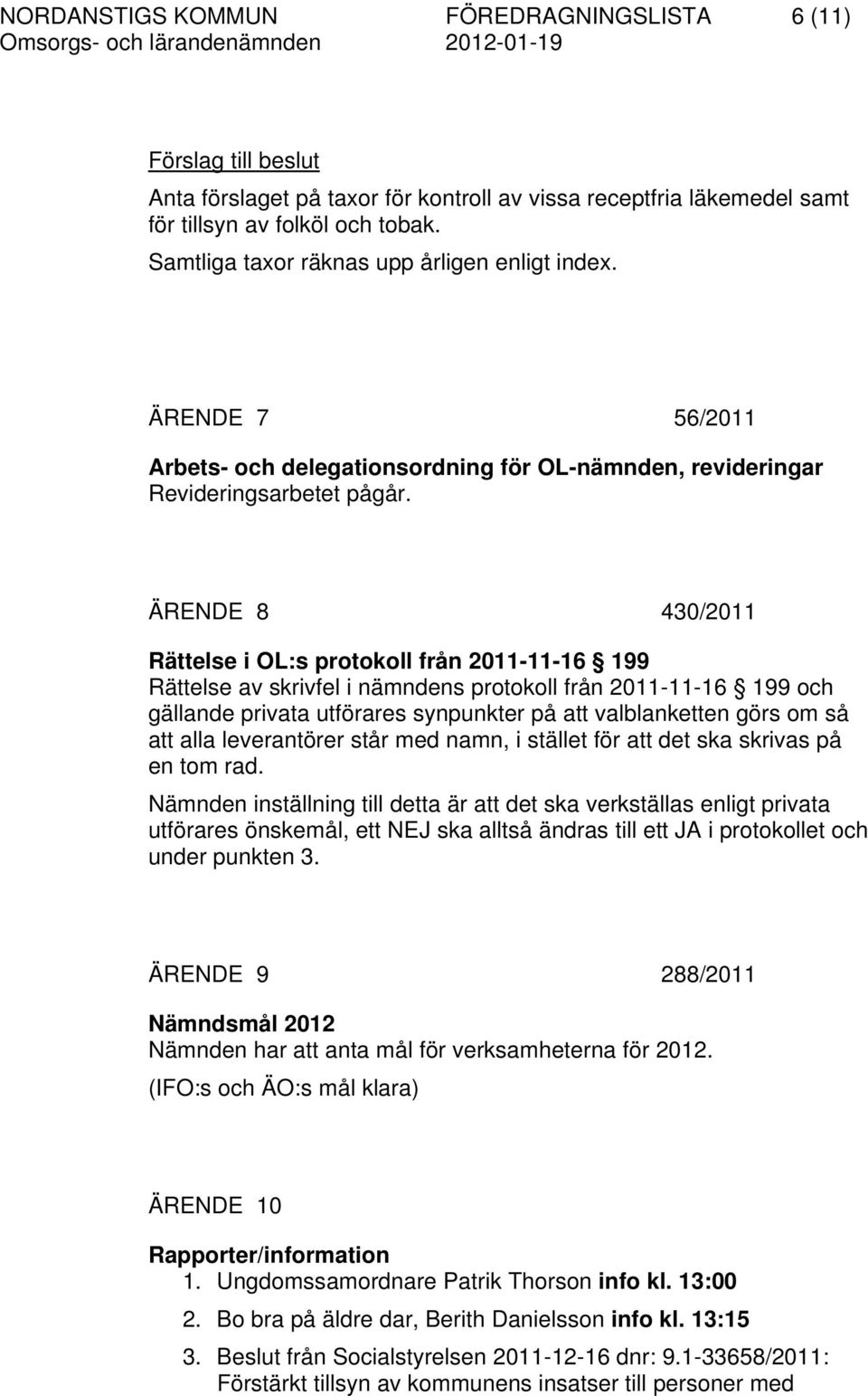 ÄRENDE 8 430/2011 Rättelse i OL:s protokoll från 2011-11-16 199 Rättelse av skrivfel i nämndens protokoll från 2011-11-16 199 och gällande privata utförares synpunkter på att valblanketten görs om så