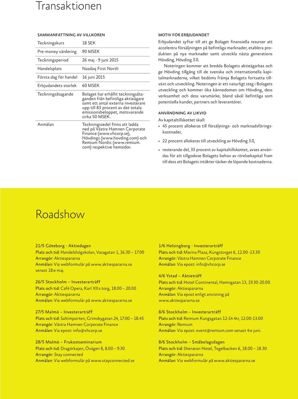 emissionsbeloppet, motsvarande cirka 5 MSEK. Teckningssedel finns att ladda ned på Västra Hamnen Corporate Finance (www.vhcorp.se), Hövdings (www.hovding.com) och Remium Nordic (www.remium.