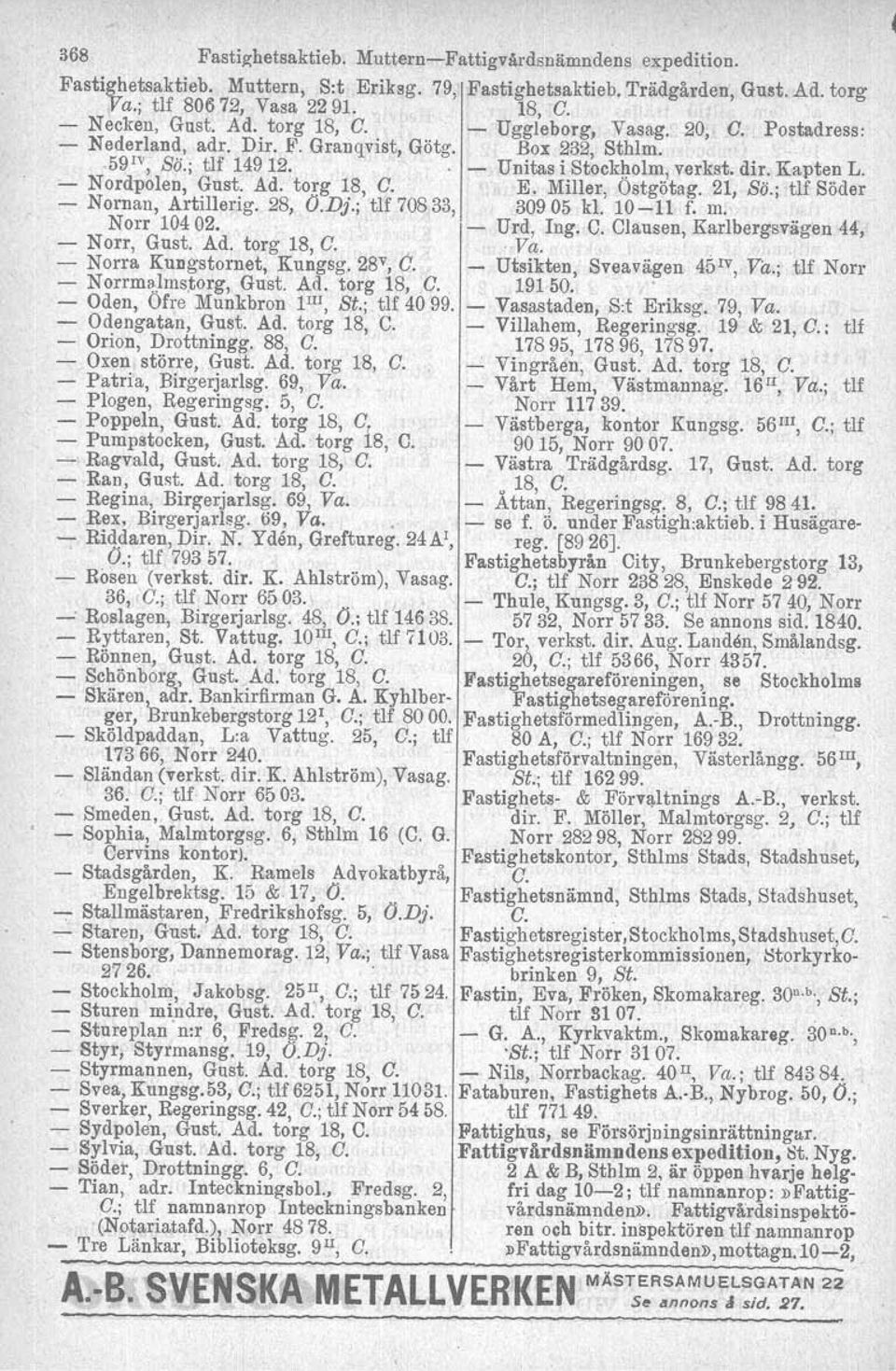 - Nordpolen, Gust. Ad. torg 18, C. E. Miller, Ostgötag. 21, Sä.; tlf Söder - Nornan, Artillerig. 28, O.Dj.; tif 70833, 30905 kl. 10-11 f. m. Norr 10402. - Urd, lng. C. Clausen, Karlbergsvägen 44, - Norr, Gust.