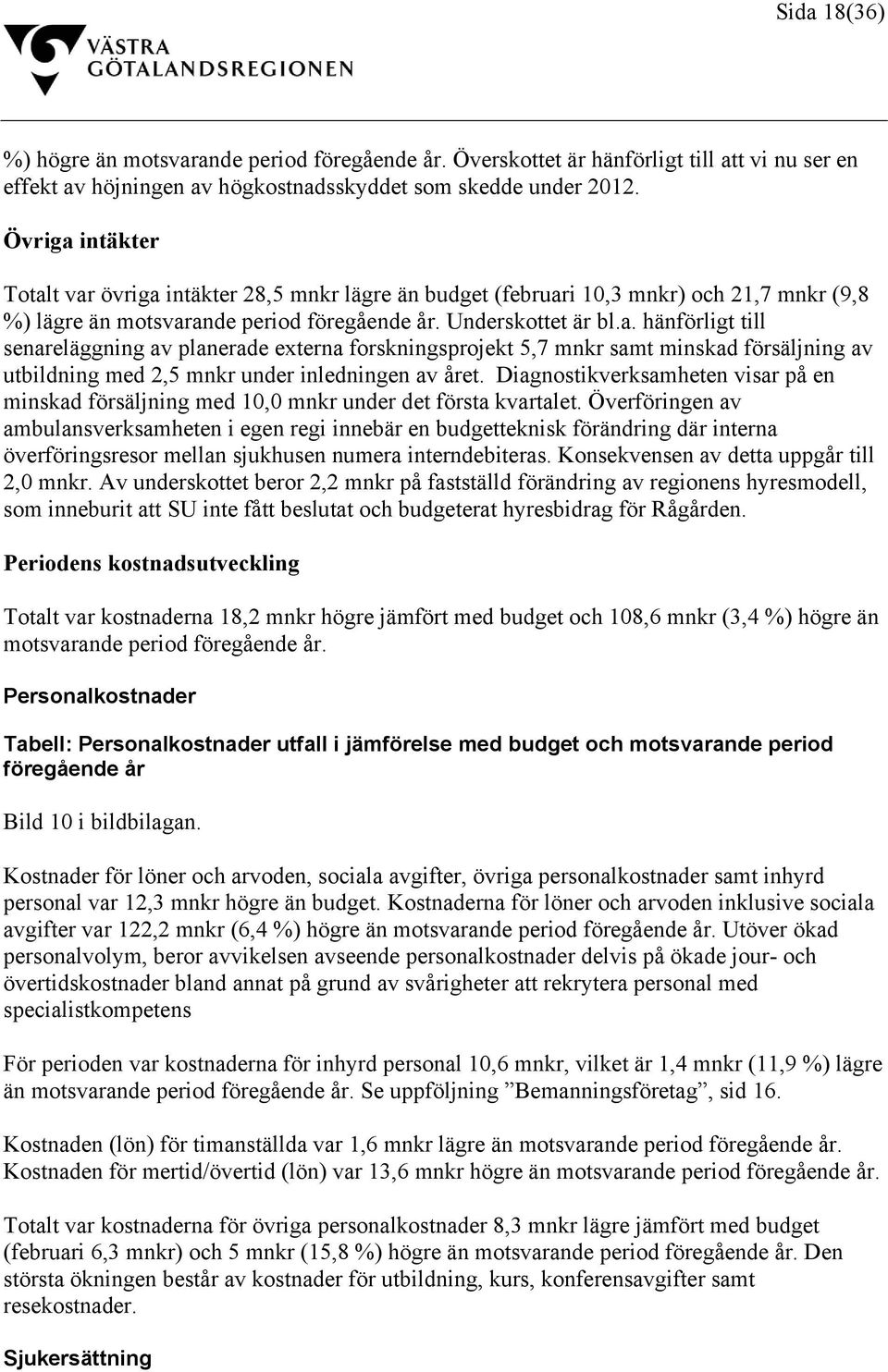 Diagnostikverksamheten visar på en minskad försäljning med 10,0 mnkr under det första kvartalet.