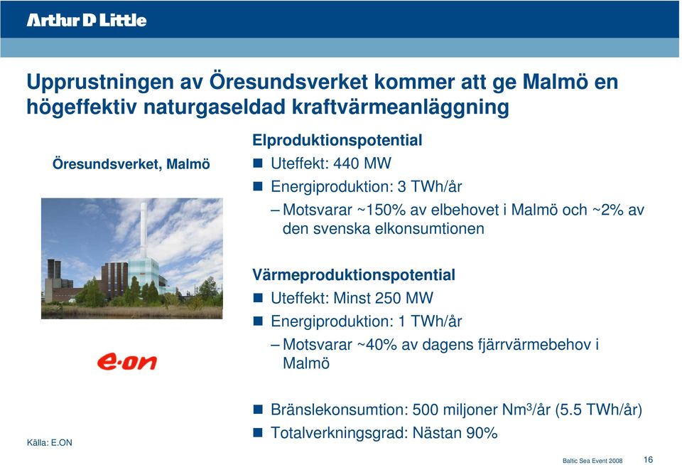 elkonsumtionen Värmeproduktionspotential Uteffekt: Minst 250 MW Energiproduktion: 1 TWh/år Motsvarar ~40% av dagens