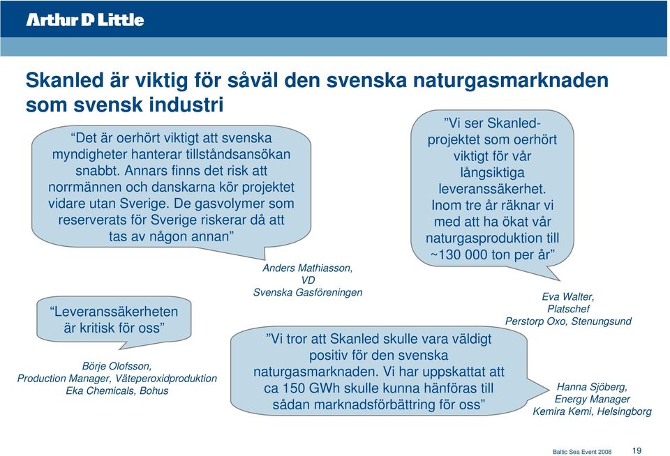 De gasvolymer som reserverats för Sverige riskerar då att tas av någon annan Leveranssäkerheten är kritisk för oss Börje Olofsson, Production Manager, Väteperoxidproduktion Eka Chemicals, Bohus