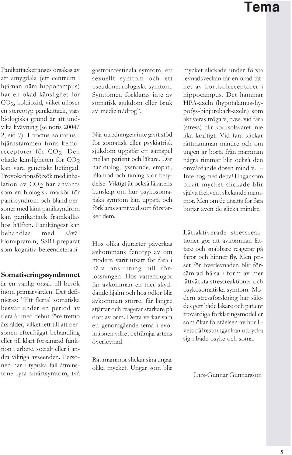 Provokationsförsök med inhalation av CO 2 har använts som en biologisk markör för paniksyndrom och bland personer med känt paniksyndrom kan panikattack framkallas hos hälften.