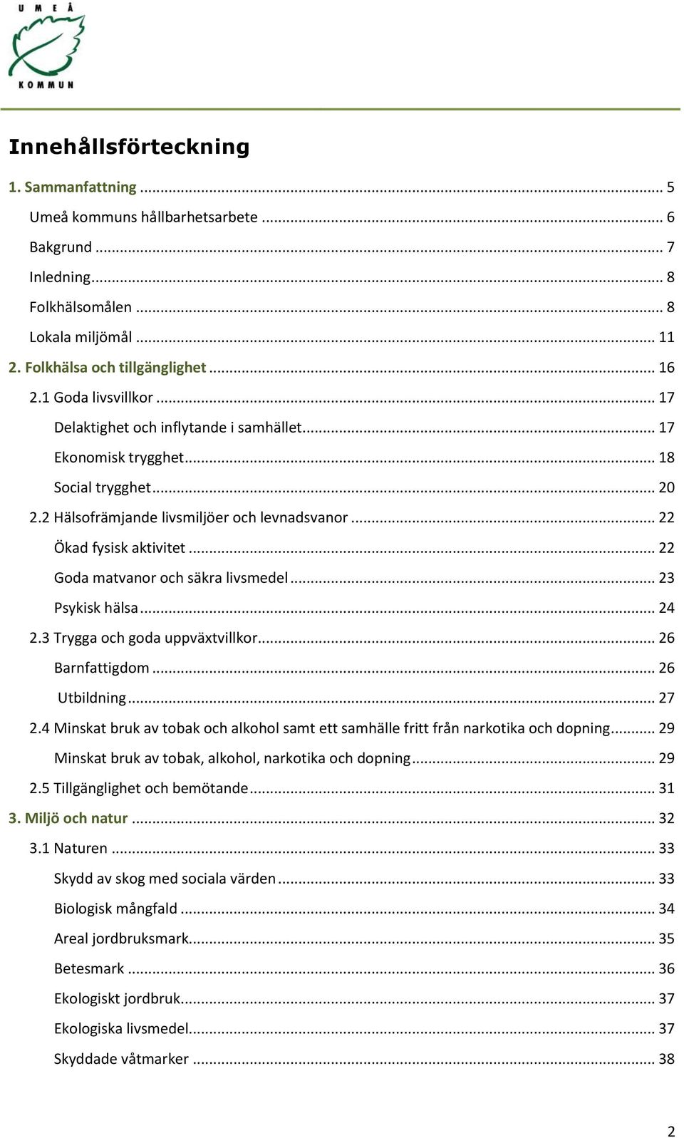 .. 22 Goda matvanor och säkra livsmedel... 23 Psykisk hälsa... 24 2.3 Trygga och goda uppväxtvillkor... 26 Barnfattigdom... 26 Utbildning... 27 2.