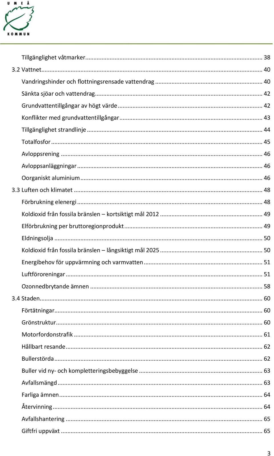 .. 48 Förbrukning elenergi... 48 Koldioxid från fossila bränslen kortsiktigt mål 2012... 49 Elförbrukning per bruttoregionprodukt... 49 Eldningsolja.