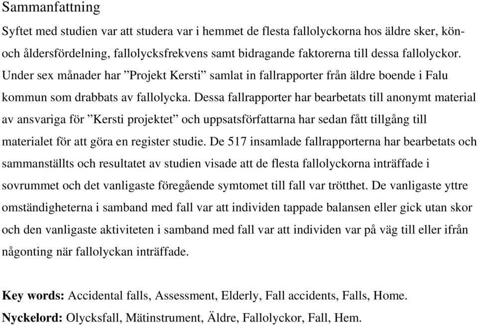 Dessa fallrapporter har bearbetats till anonymt material av ansvariga för Kersti projektet och uppsatsförfattarna har sedan fått tillgång till materialet för att göra en register studie.