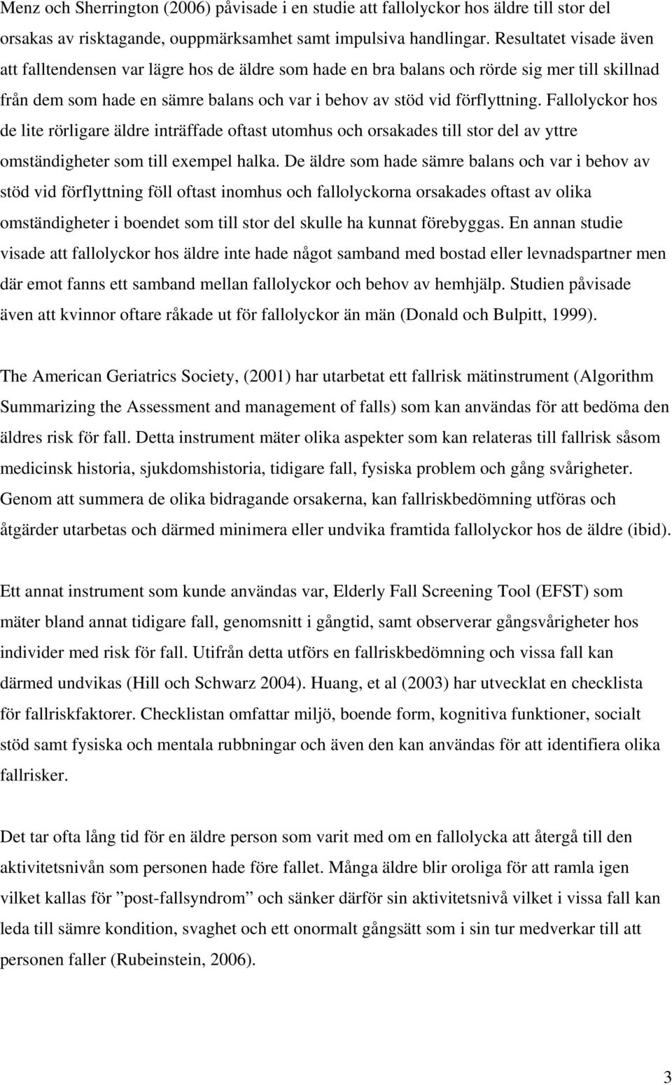 Fallolyckor hos de lite rörligare äldre inträffade oftast utomhus och orsakades till stor del av yttre omständigheter som till exempel halka.