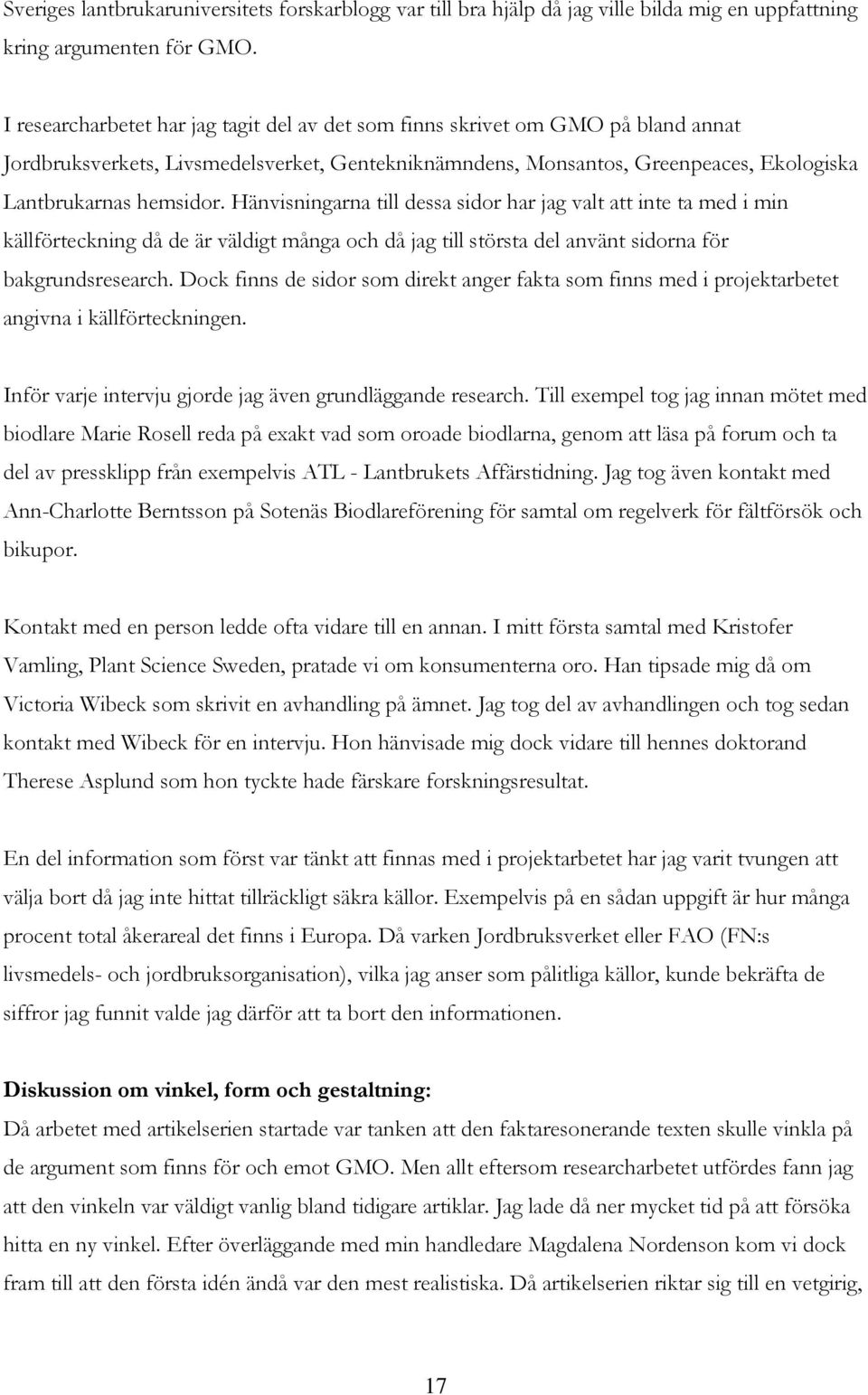 Hänvisningarna till dessa sidor har jag valt att inte ta med i min källförteckning då de är väldigt många och då jag till största del använt sidorna för bakgrundsresearch.