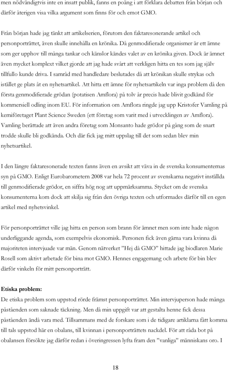 Då genmodifierade organismer är ett ämne som ger upphov till många tankar och känslor kändes valet av en krönika given.