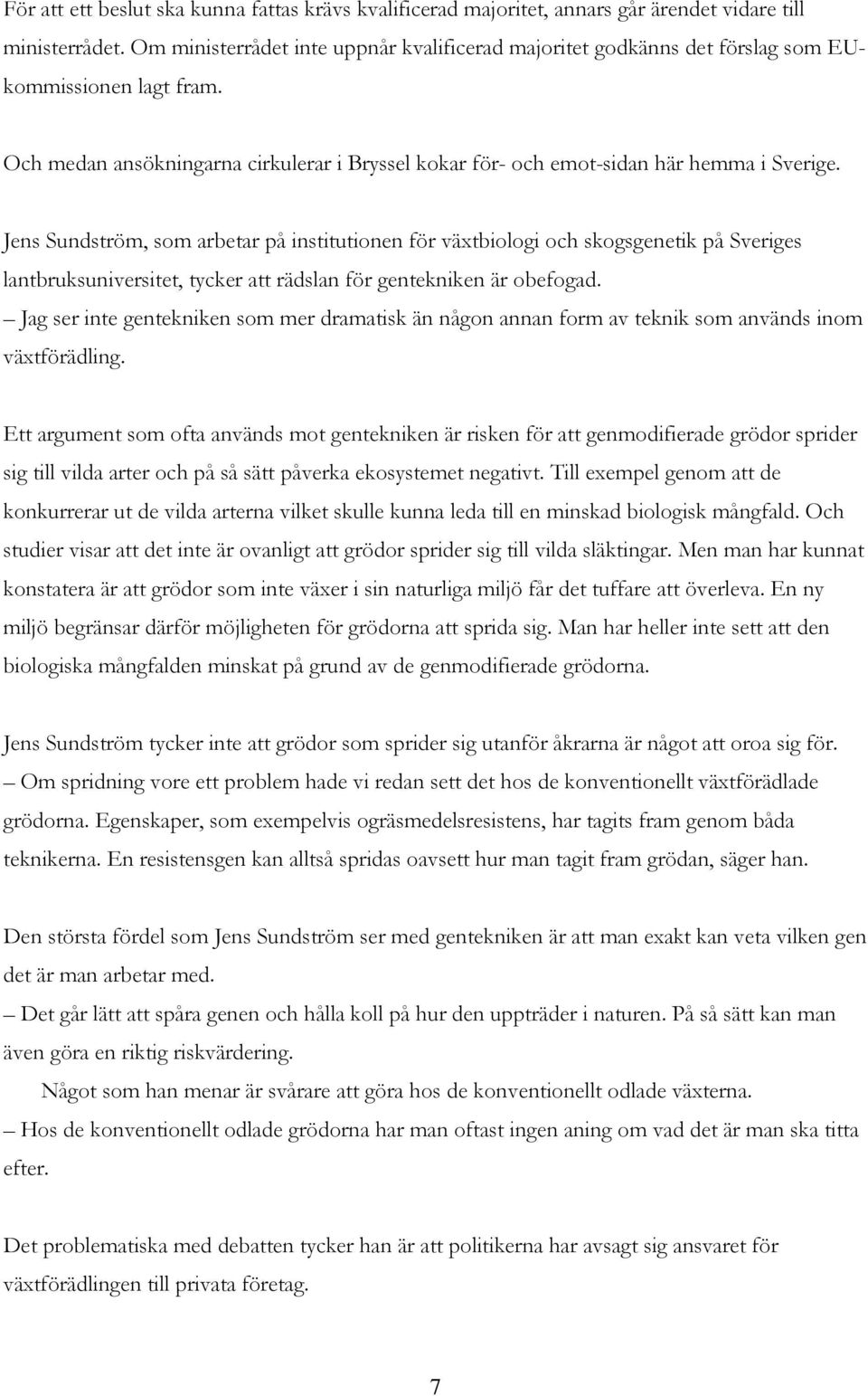 Jens Sundström, som arbetar på institutionen för växtbiologi och skogsgenetik på Sveriges lantbruksuniversitet, tycker att rädslan för gentekniken är obefogad.