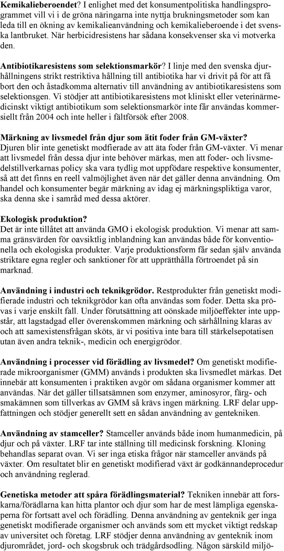 svenska lantbruket. När herbicidresistens har sådana konsekvenser ska vi motverka den. Antibiotikaresistens som selektionsmarkör?