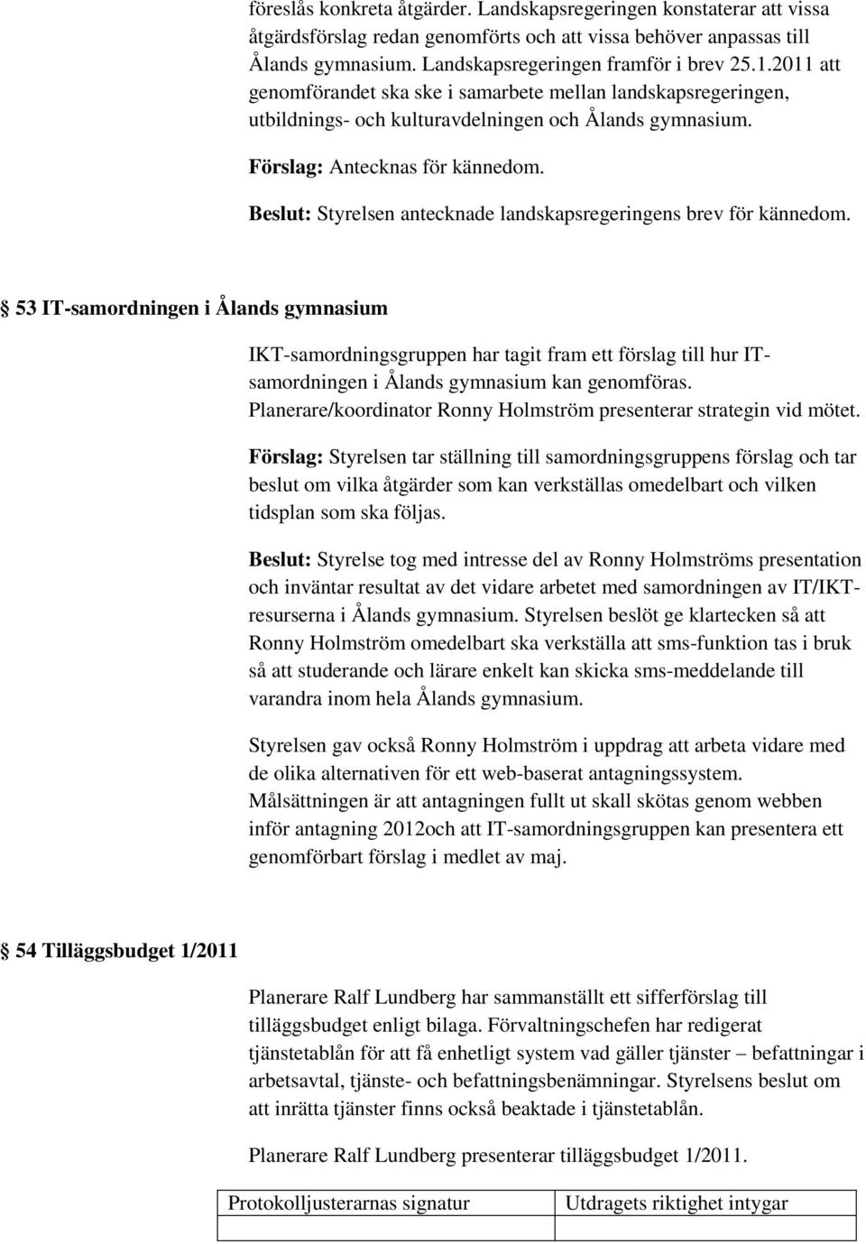 Beslut: Styrelsen antecknade landskapsregeringens brev för kännedom.