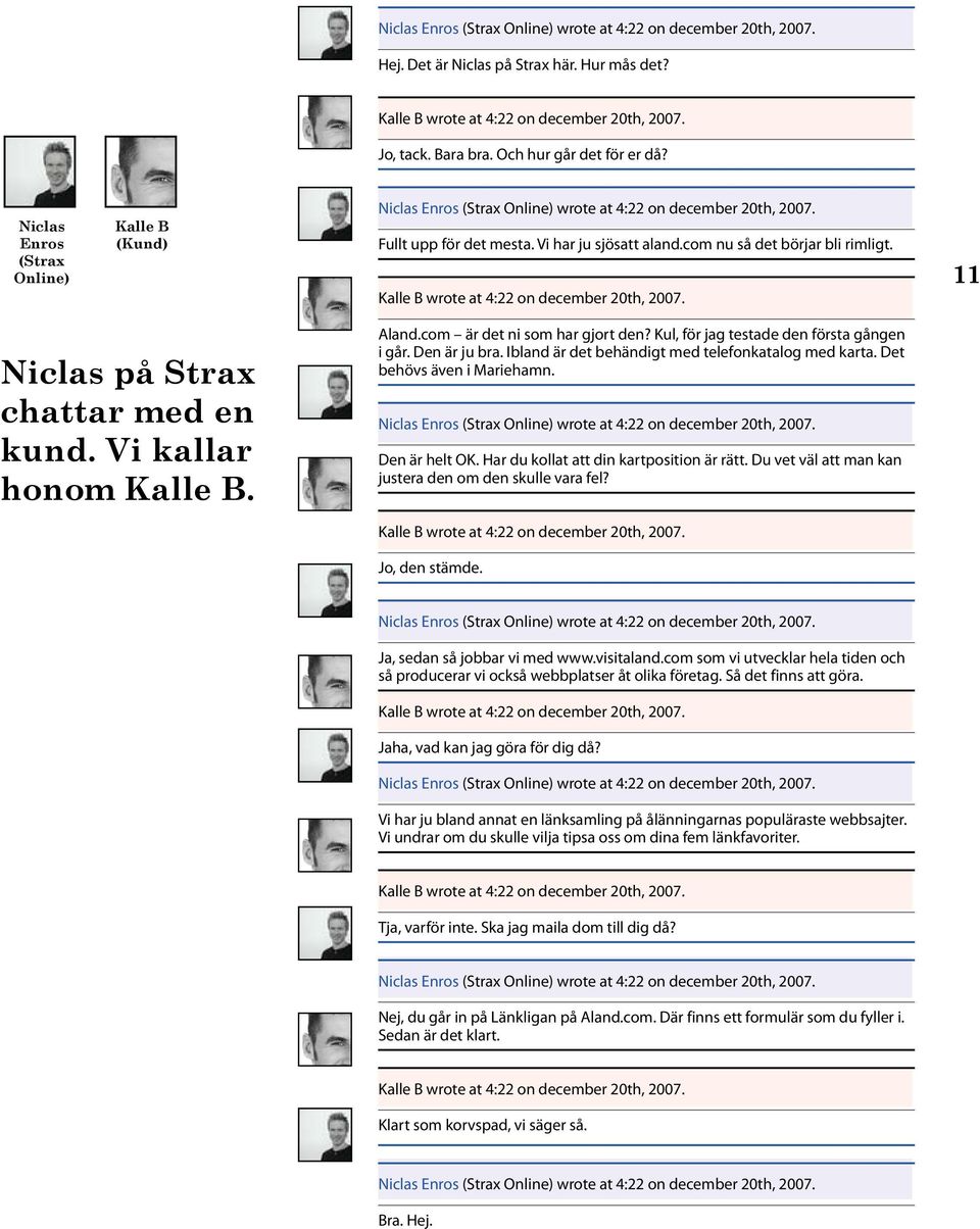 com nu så det börjar bli rimligt. Kalle B wrote at 4:22 on december 20th, 2007. 11 Niclas på Strax chattar med en kund. Vi kallar honom Kalle B. Aland.com är det ni som har gjort den?