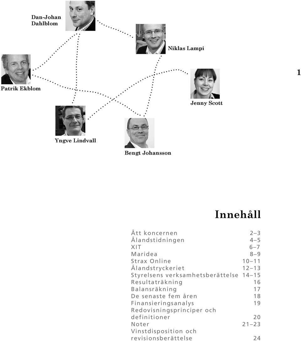 Styrelsens verksamhetsberättelse 14 15 Resultaträkning 16 Balansräkning 17 De senaste fem åren 18