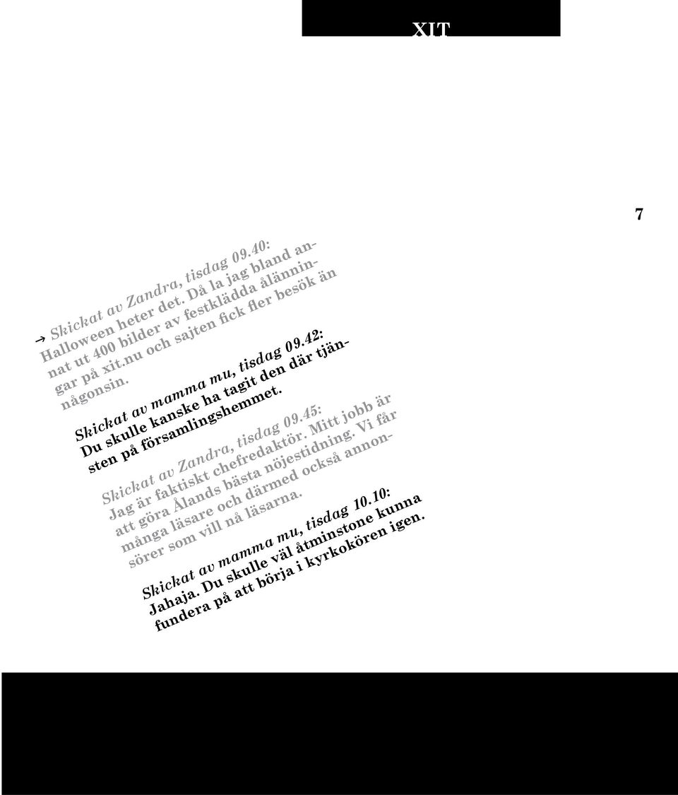 Skickat av Zandra, tisdag 09.45: Jag är faktiskt chefredaktör. Mitt jobb är att göra Ålands bästa nöjestidning.