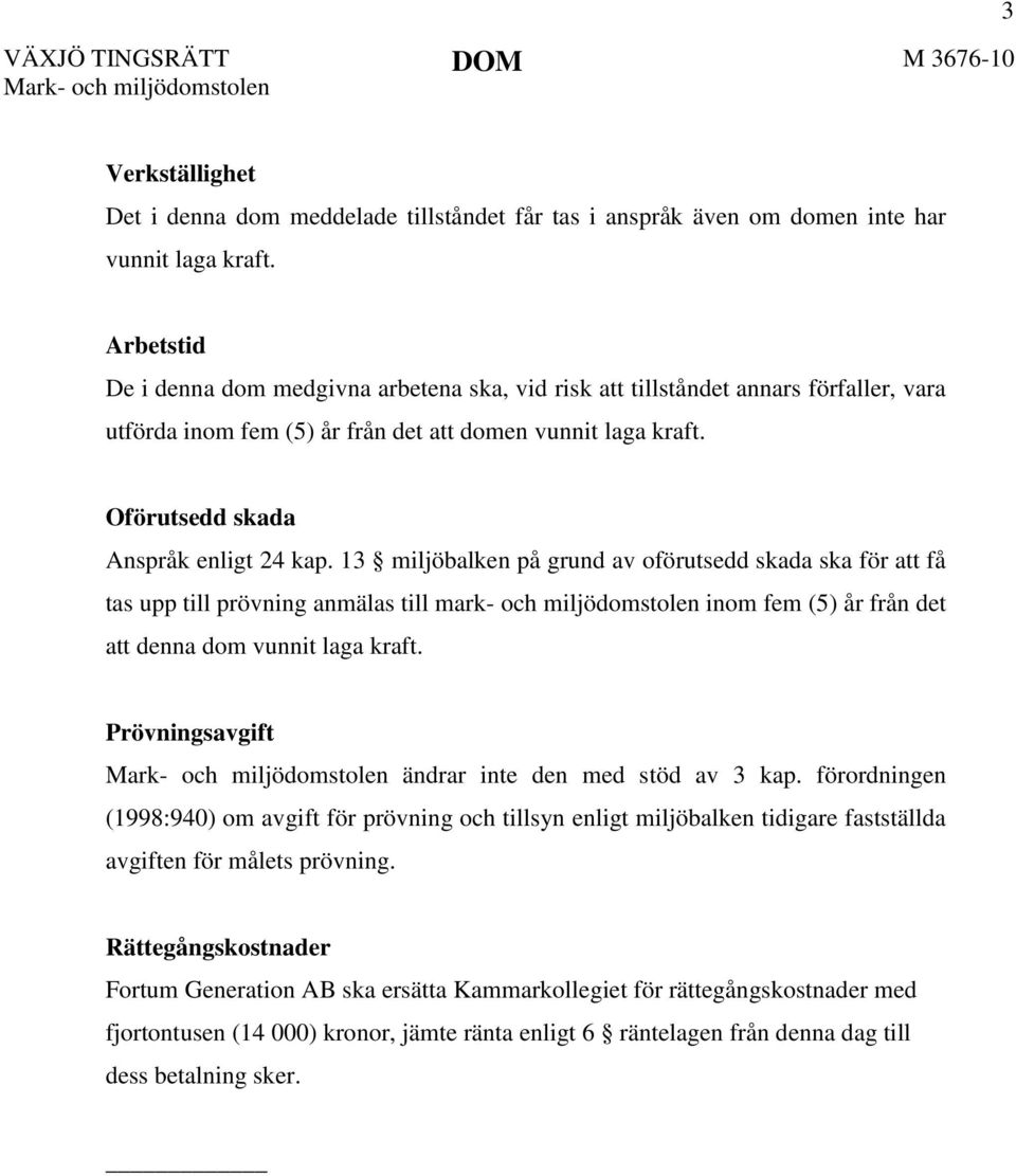 13 miljöbalken på grund av oförutsedd skada ska för att få tas upp till prövning anmälas till mark- och miljödomstolen inom fem (5) år från det att denna dom vunnit laga kraft.