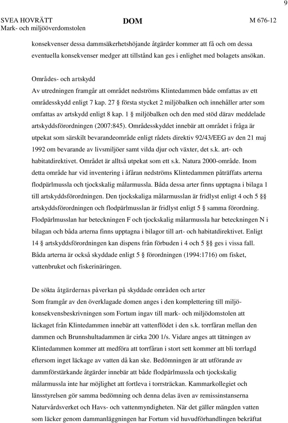 27 första stycket 2 miljöbalken och innehåller arter som omfattas av artskydd enligt 8 kap. 1 miljöbalken och den med stöd därav meddelade artskyddsförordningen (2007:845).