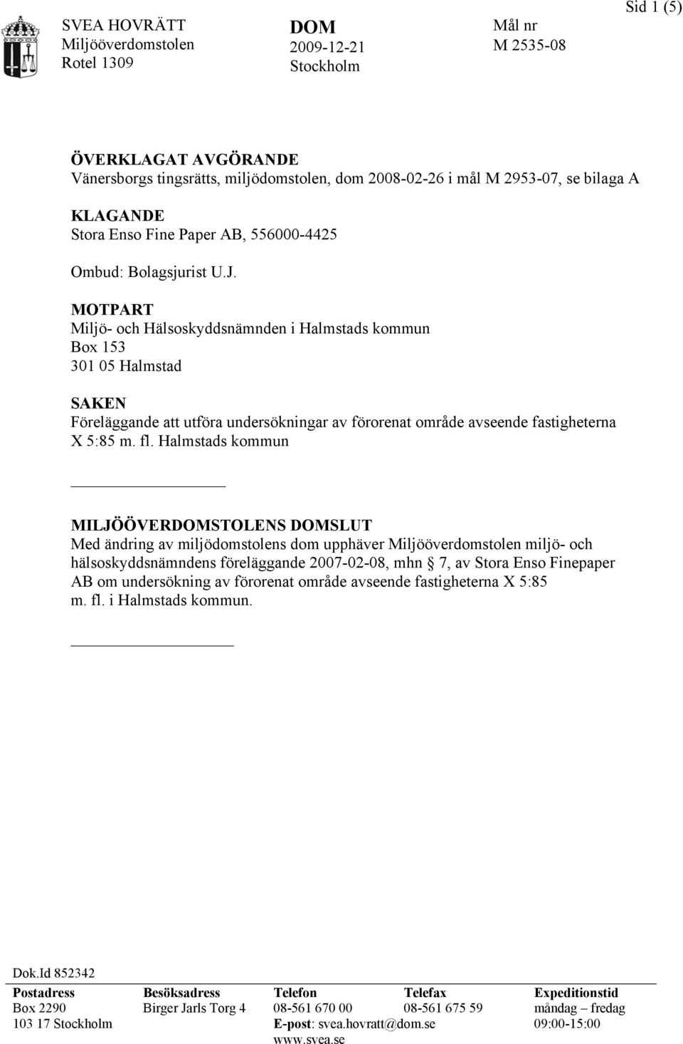 MOTPART Miljö- och Hälsoskyddsnämnden i Halmstads kommun Box 153 301 05 Halmstad SAKEN Föreläggande att utföra undersökningar av förorenat område avseende fastigheterna X 5:85 m. fl.