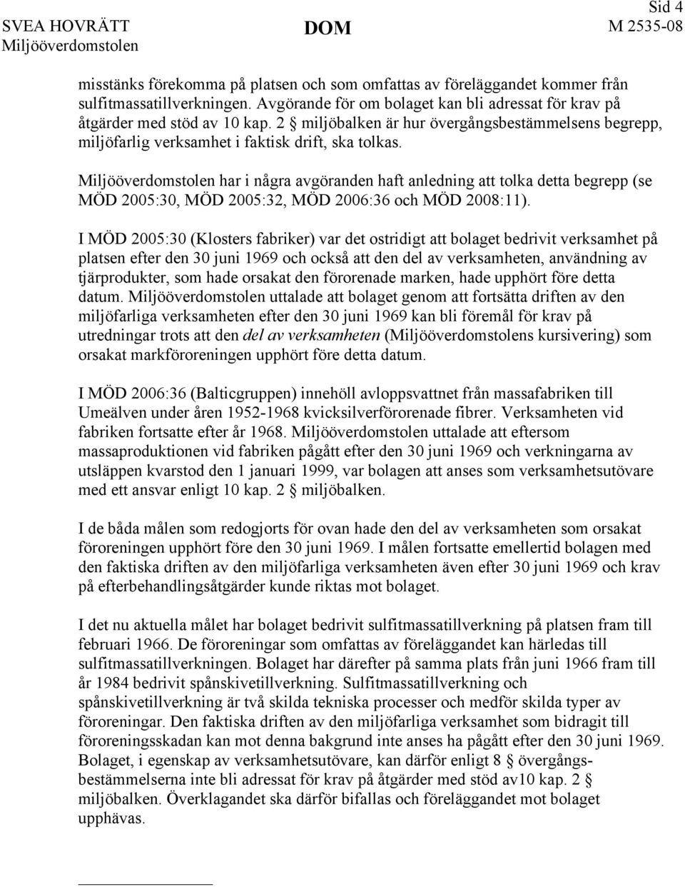 har i några avgöranden haft anledning att tolka detta begrepp (se MÖD 2005:30, MÖD 2005:32, MÖD 2006:36 och MÖD 2008:11).