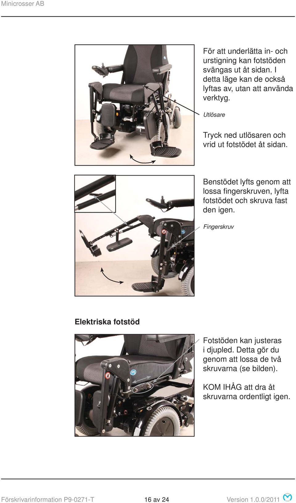 Benstödet lyfts genom att lossa fingerskruven, lyfta fotstödet och skruva fast den igen.