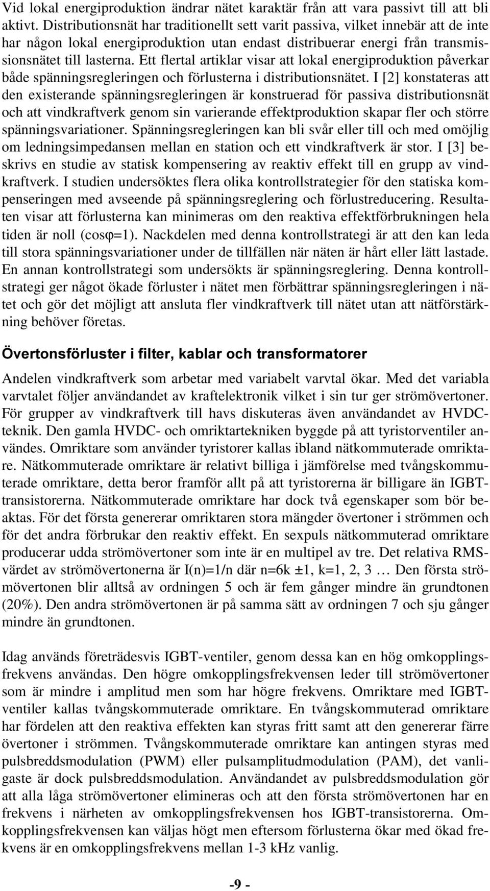 Ett flertal artiklar visar att lokal energiproduktion påverkar både spänningsregleringen och förlusterna i distributionsnätet.