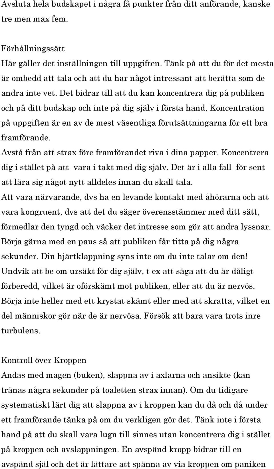 Det bidrar till att du kan koncentrera dig på publiken och på ditt budskap och inte på dig själv i första hand.