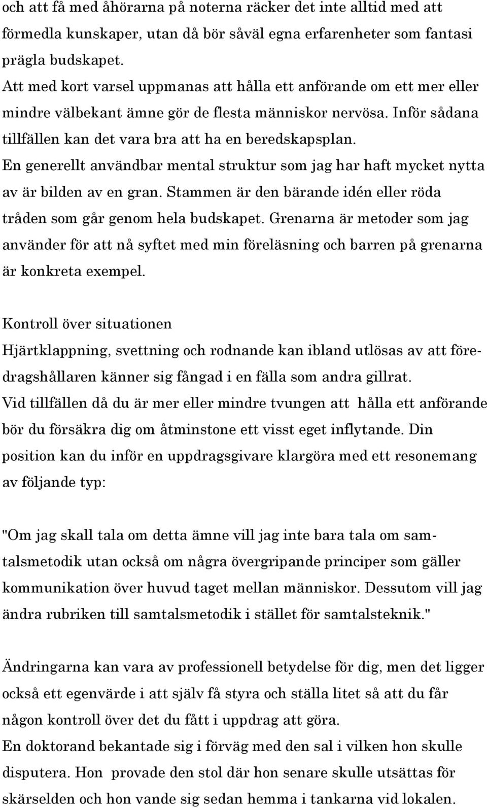 En generellt användbar mental struktur som jag har haft mycket nytta av är bilden av en gran. Stammen är den bärande idén eller röda tråden som går genom hela budskapet.