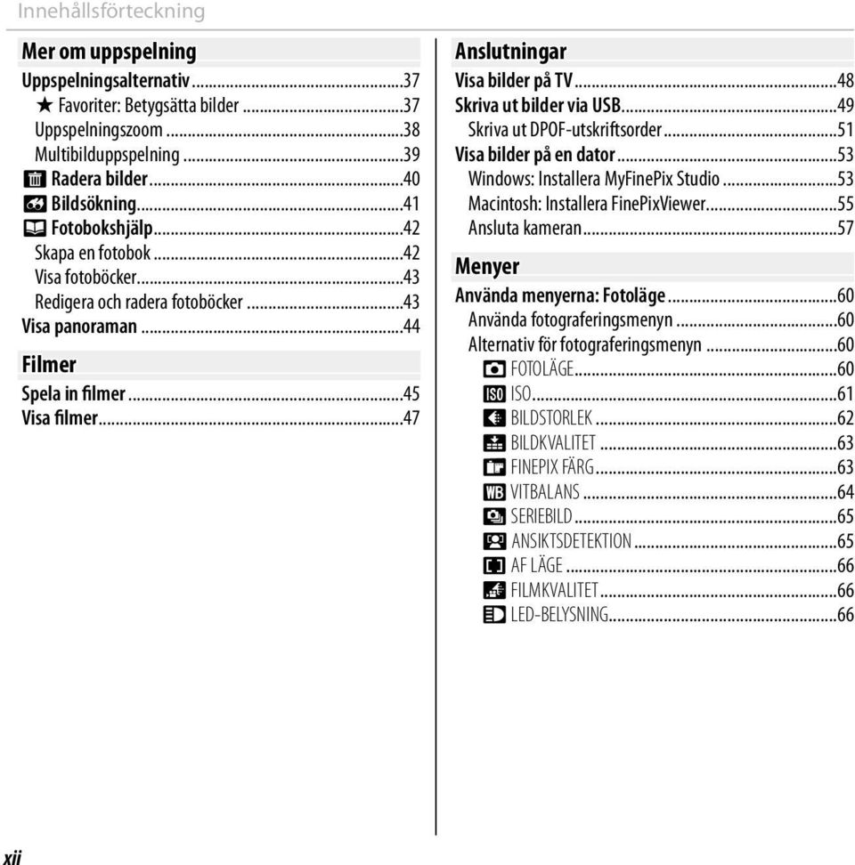 ..48 Skriva ut bilder via USB...49 Skriva ut DPOF-utskriftsorder...51 Visa bilder på en dator...53 Windows: Installera MyFinePix Studio...53 Macintosh: Installera FinePixViewer...55 Ansluta kameran.