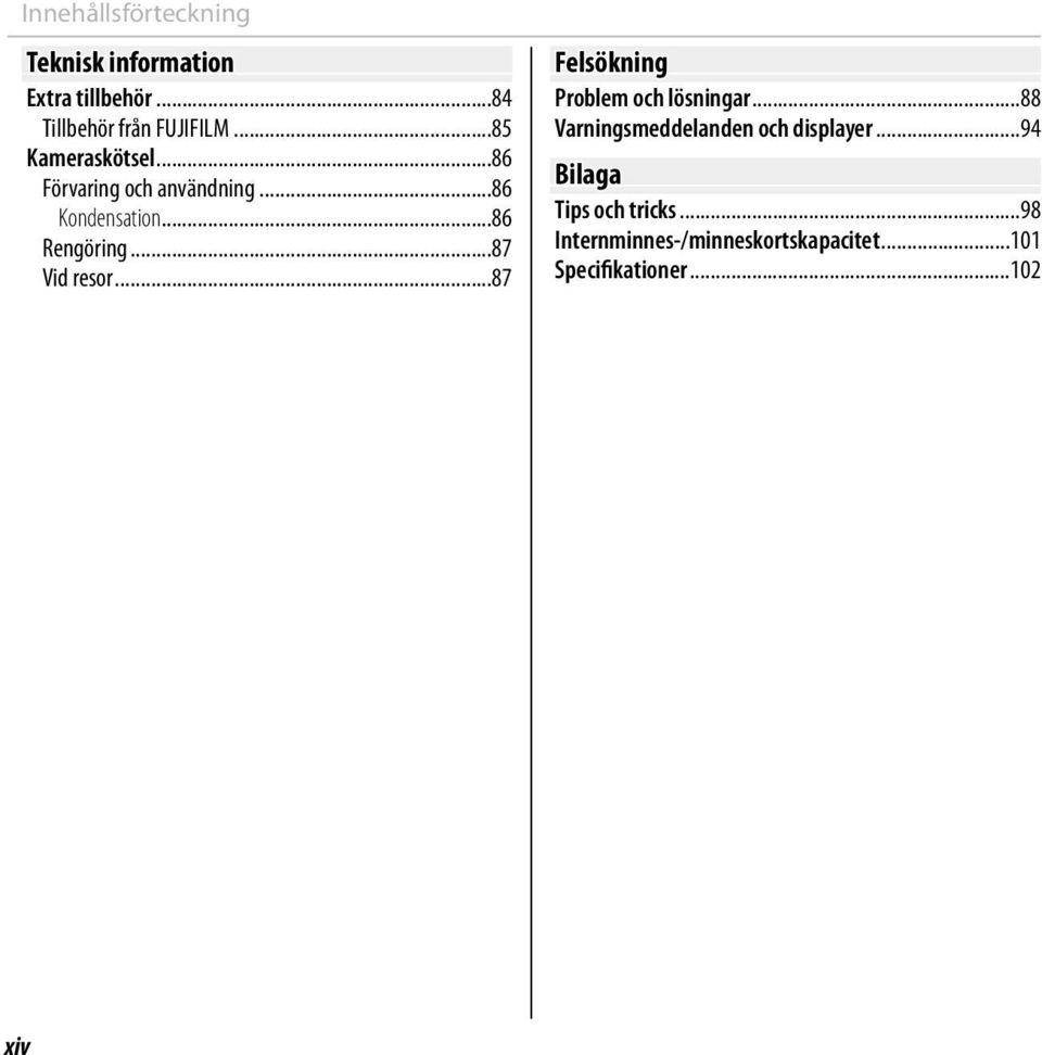 ..87 Vid resor...87 Felsökning Problem och lösningar...88 Varningsmeddelanden och displayer.
