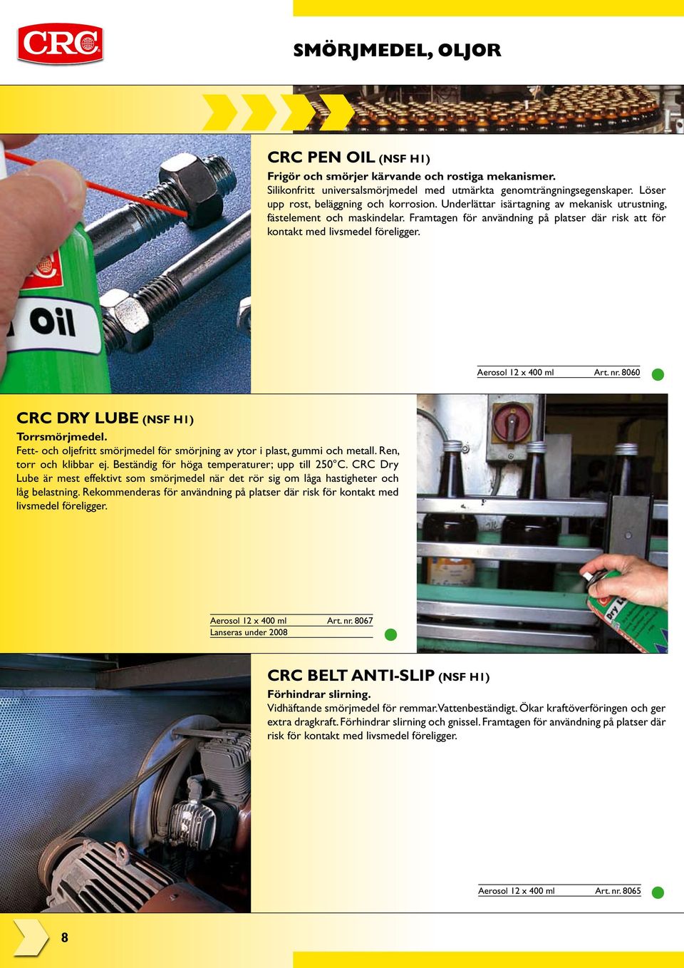 Framtagen för användning på platser där risk att för kontakt med livsmedel föreligger. Aerosol 12 x 400 ml Art. nr. 8060 CRC DRY LUBE (NSF H1) Torrsmörjmedel.
