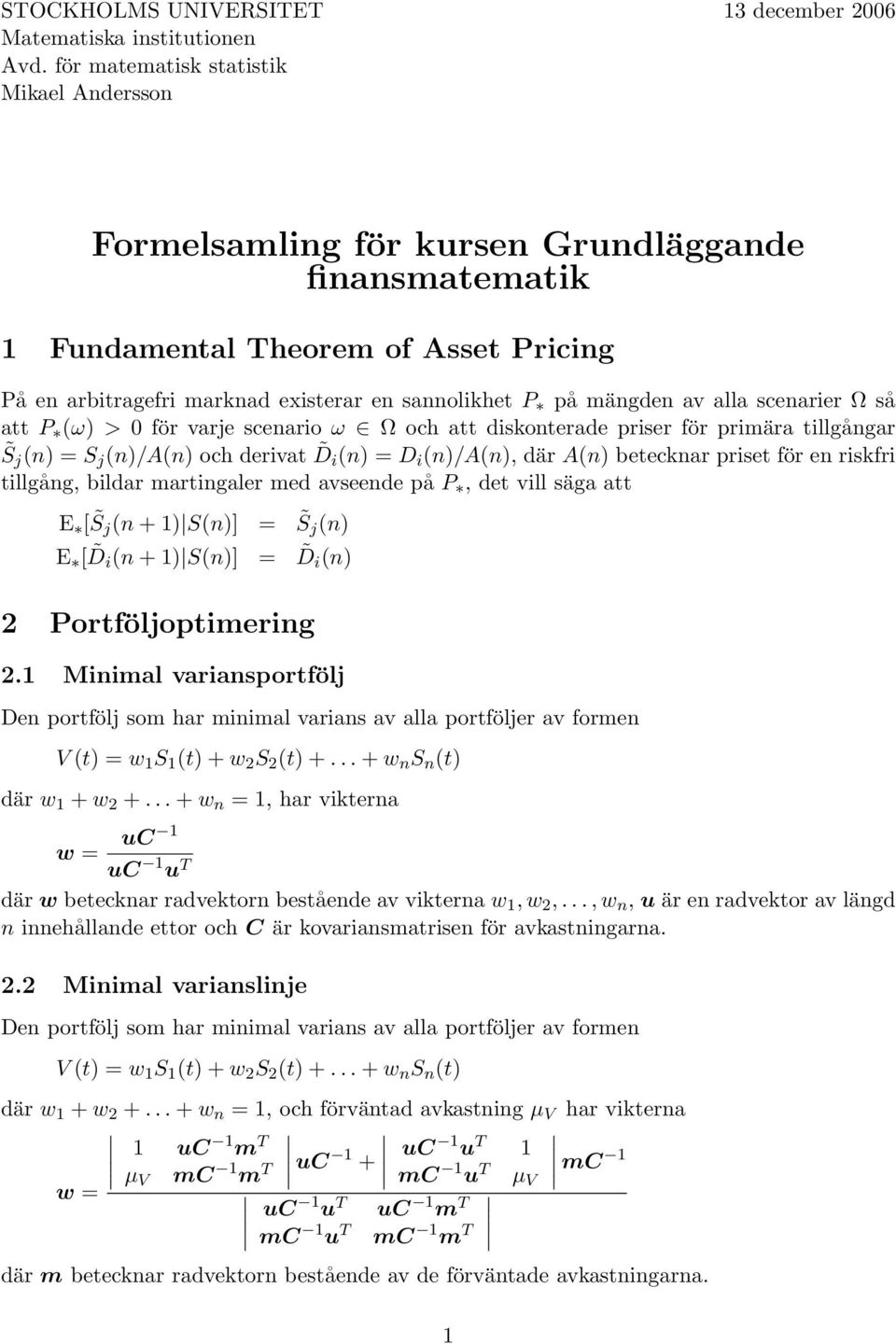 mängden av alla scenarier Ω så att P (ω) > 0 för varje scenario ω Ω och att diskonterade priser för primära tillgångar S j (n) = S j (n)/a(n) och derivat D i (n) = D i (n)/a(n), där A(n) betecknar