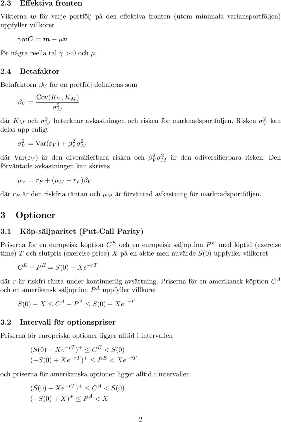 Risken σ V delas upp enligt kan σ V = Var(ε V ) + β V σ M där Var(ε V ) är den diversifierbara risken och βv σ M förväntade avkastningen kan skrivas är den odiversifierbara risken.