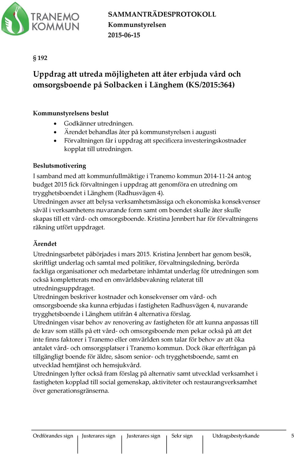 Beslutsmotivering I samband med att kommunfullmäktige i Tranemo kommun 2014-11-24 antog budget 2015 fick förvaltningen i uppdrag att genomföra en utredning om trygghetsboendet i Länghem (Radhusvägen