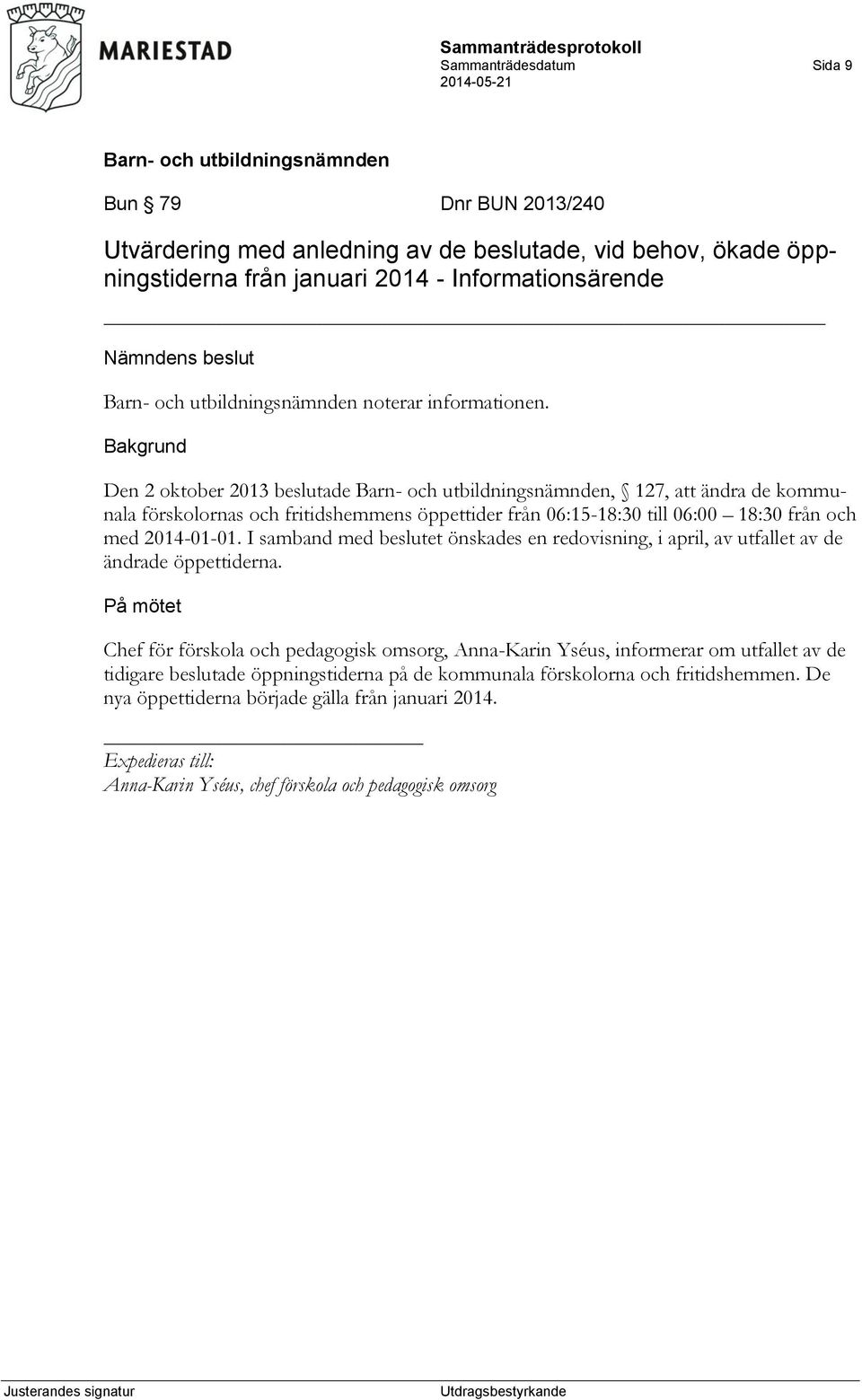 I samband med beslutet önskades en redovisning, i april, av utfallet av de ändrade öppettiderna.