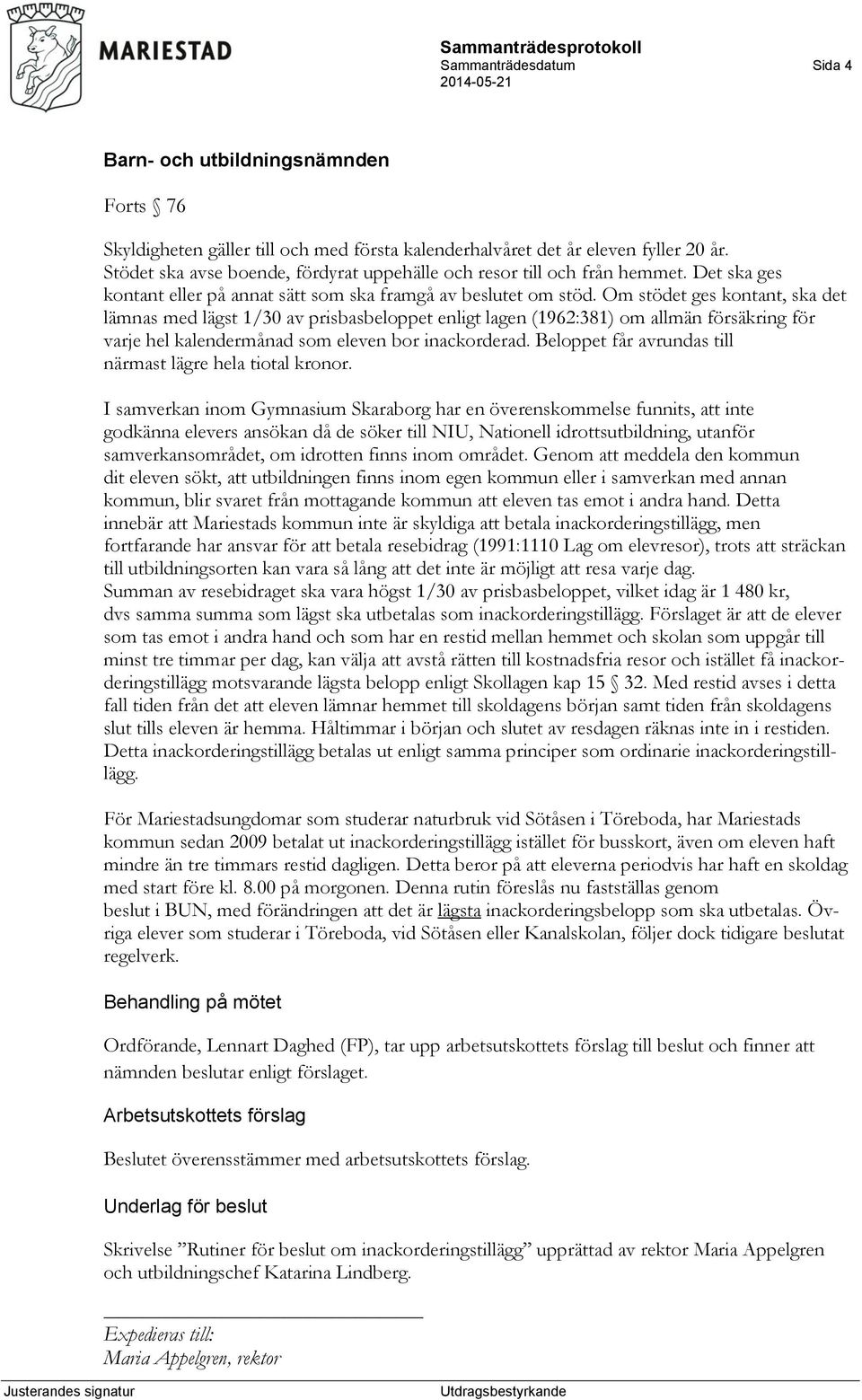 Om stödet ges kontant, ska det lämnas med lägst 1/30 av prisbasbeloppet enligt lagen (1962:381) om allmän försäkring för varje hel kalendermånad som eleven bor inackorderad.