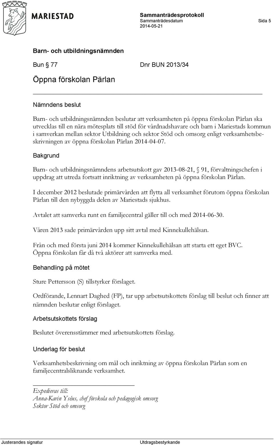 Bakgrund s arbetsutskott gav 2013-08-21, 91, förvaltningschefen i uppdrag att utreda fortsatt inriktning av verksamheten på öppna förskolan Pärlan.