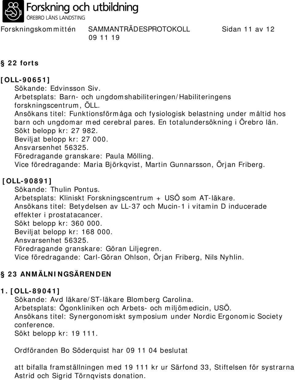 Beviljat belopp kr: 27 000. Ansvarsenhet 56325. Föredragande granskare: Paula Mölling. Vice föredragande: Maria Björkqvist, Martin Gunnarsson, Örjan Friberg. [OLL-90891] Sökande: Thulin Pontus.