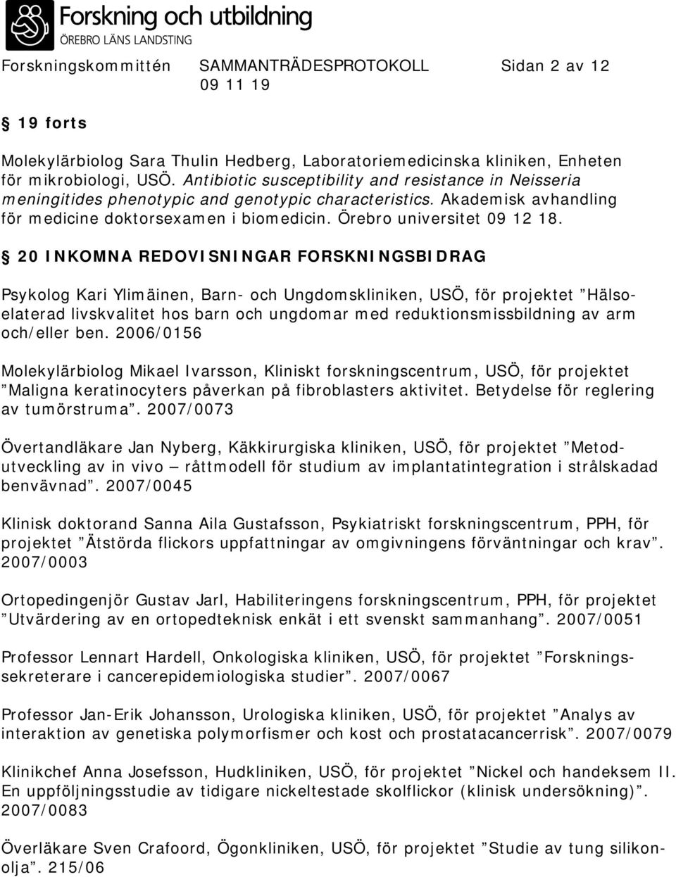 20 INKOMNA REDOVISNINGAR FORSKNINGSBIDRAG Psykolog Kari Ylimäinen, Barn- och Ungdomskliniken, USÖ, för projektet Hälsoelaterad livskvalitet hos barn och ungdomar med reduktionsmissbildning av arm